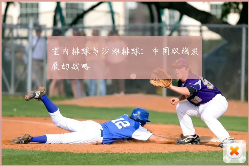 室内排球与沙滩排球：中国双线发展的战略