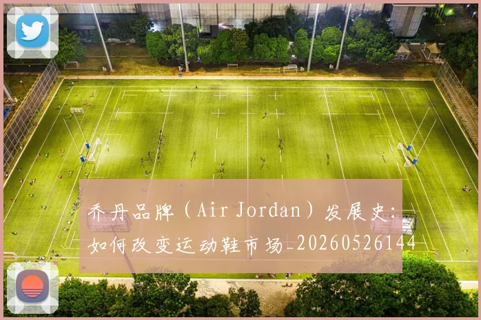 乔丹品牌(Air Jordan)发展史:如何改变运动鞋市场_20260526144226