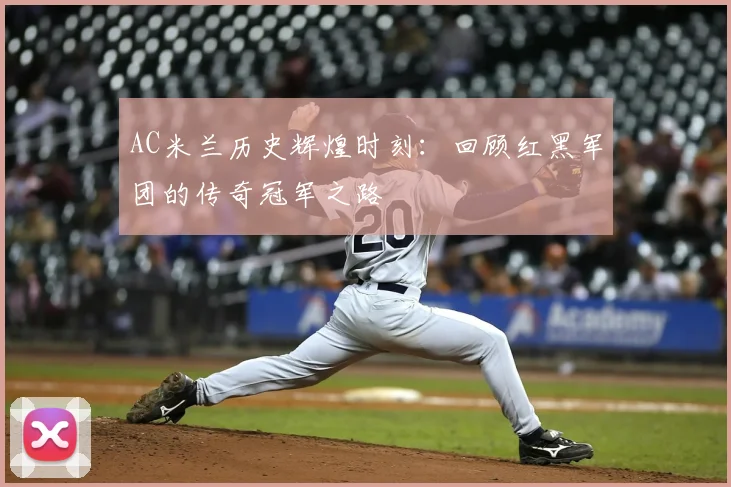 AC米兰历史辉煌时刻：回顾红黑军团的传奇冠军之路